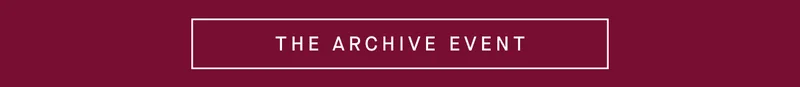 THE ARCHIVE EVENT THE ARCHIVE EVENT
