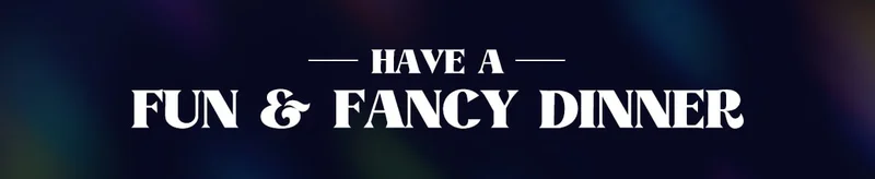 Fun & Fancy Dinner