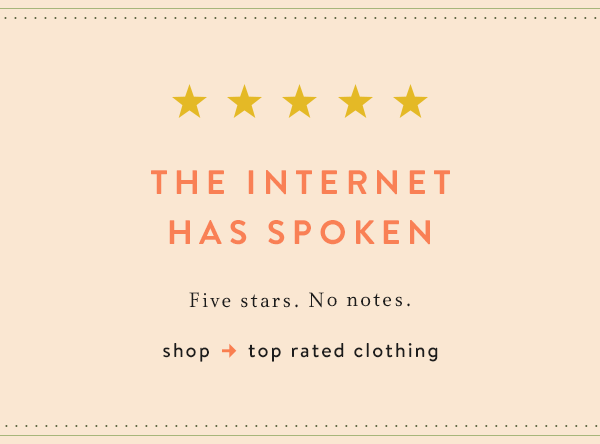 the internet has spoken, five stars. no notes. shop top rated clothing