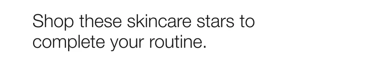 Shop these skincare stars to complete your routine.