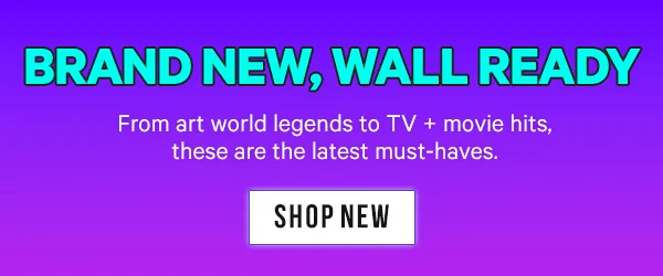 Brand New, Wall Ready: From art world legends to TV + movie hits, these are the latest must-haves.