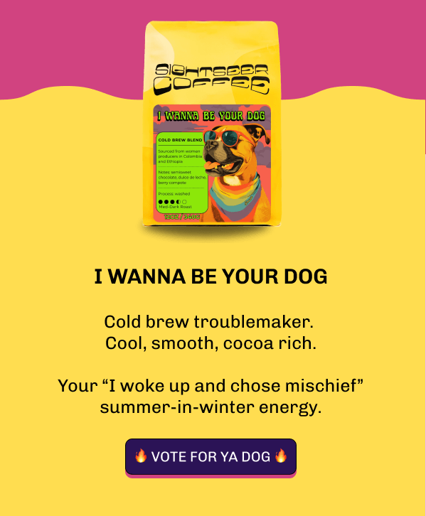 I Wanna Be Your Dog  Cold brew troublemaker.  Cool, smooth, cocoa rich.  Your “I woke up and chose mischief” summer-in-winter energy. 🔥 Vote FOR YA Dog 🔥