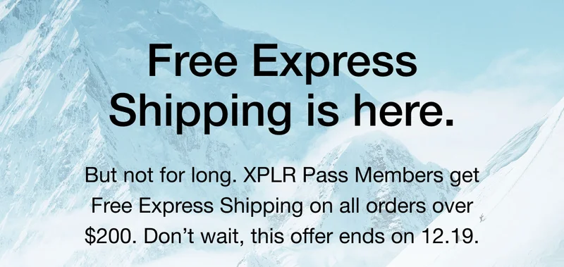 Free Express Shipping is here. But not for long. XPLR Pass Members get Free Express Shipping on all orders over $200. Don't wait, this offer ends on 12.19.