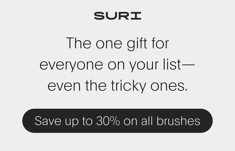 suri - the one gift for everyone on your list— even the tricky ones. - save up to 30% on all brushes