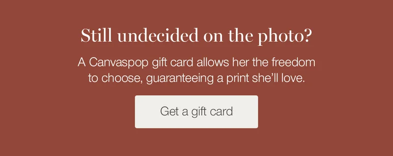 Still undecided on the photo? A Canvaspop gift card allows her the freedom to choose, guaranteeing a print she'll love.