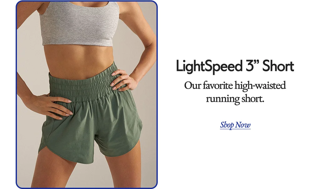 LightSpeed 3” Short​  Our favorite high-waisted running short.​  Shop Now