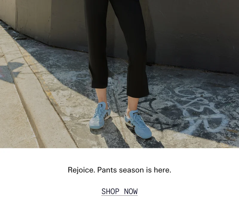 Rejoice. Pants season is here.  |  SHOP NOW