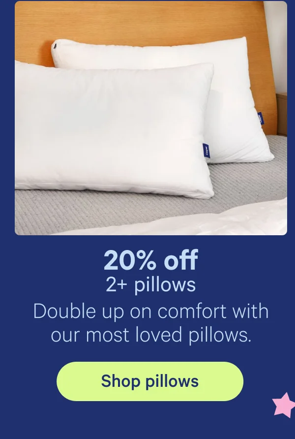 20% off 2+ pillows; Double up on comfort with our most loved pillows.