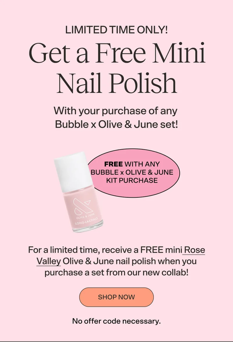 Get a Free Mini Nail Polish. With your purchase of any Bubble x Olive & June set!