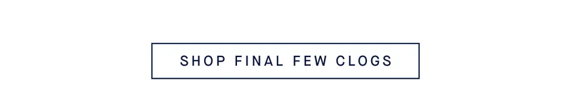 SHOP FINAL FEW CLOGS