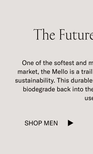 The Future Is Flexible. One of the softest and most flexible shoes on the market, the Mello is a trailblazer in both comfort and sustainability. This durable dress sneaker can actually biodegrade back into the soil after many years of use. Shop Men