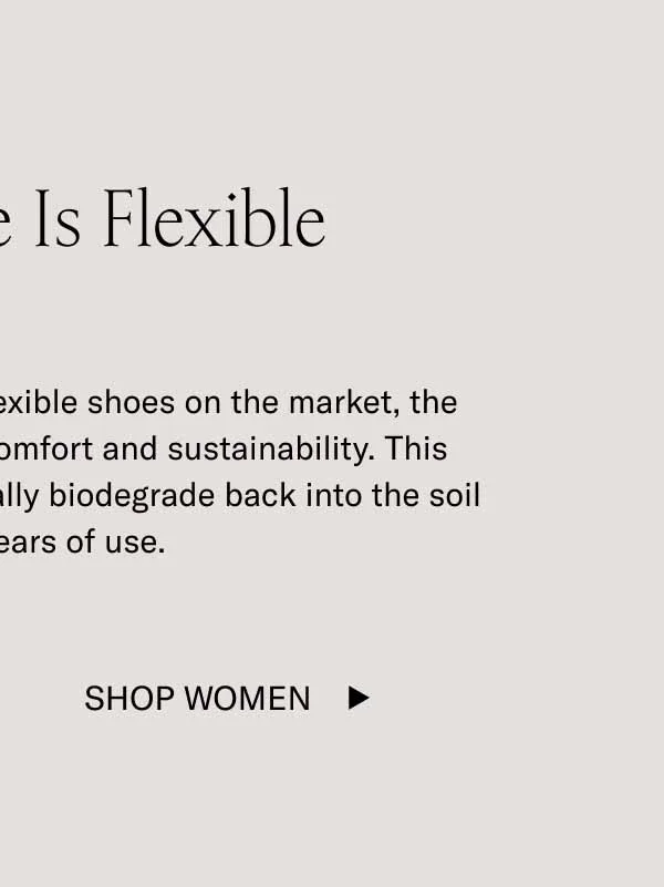 The Future Is Flexible. One of the softest and most flexible shoes on the market, the Mello is a trailblazer in both comfort and sustainability. This durable dress sneaker can actually biodegrade back into the soil after many years of use. Shop Women