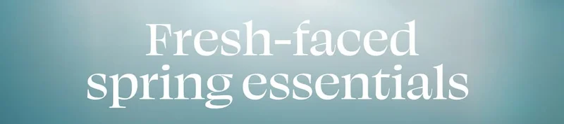 Fresh-faced spring essentials