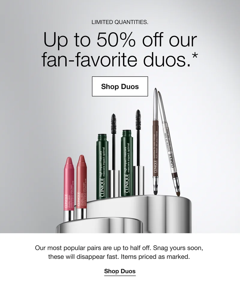 LIMITED QUANTITIES. | Up to 50% off our fan-favorite duos.* Shop Duos | Our most popular pairs are up to half off. Snag yours soon, these will disappear fast. Items priced as marked. Shop Duos