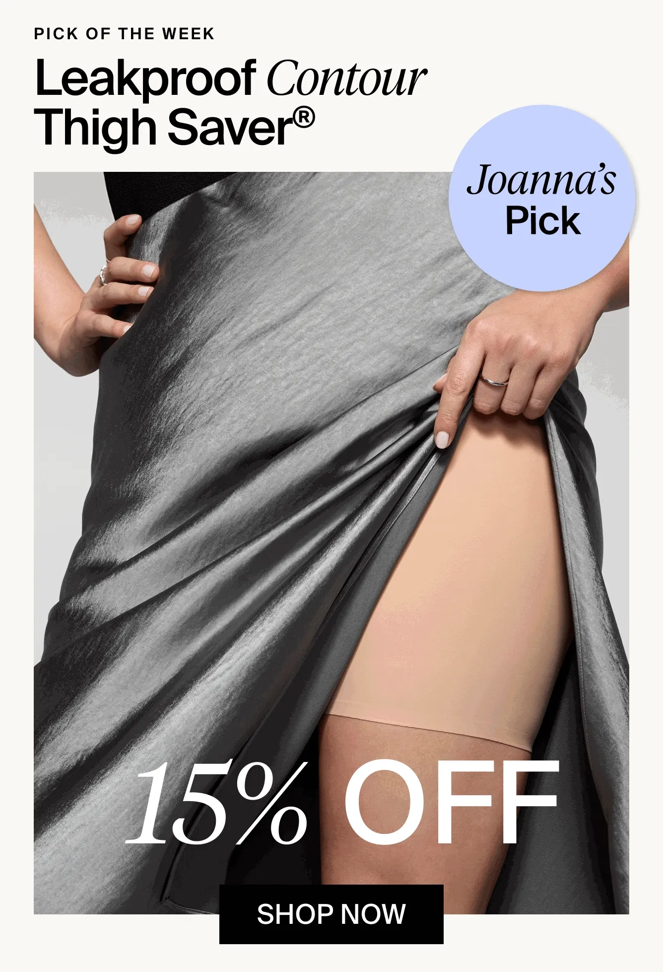 Joanna's Pick. Leakproof Contour Thigh Saver. 15% off. SHOP NOW