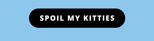 Spoil my kitties!