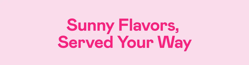 Sunny Flavors,  Served Your Way
