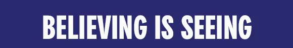 BELIEVING IS SEEING
