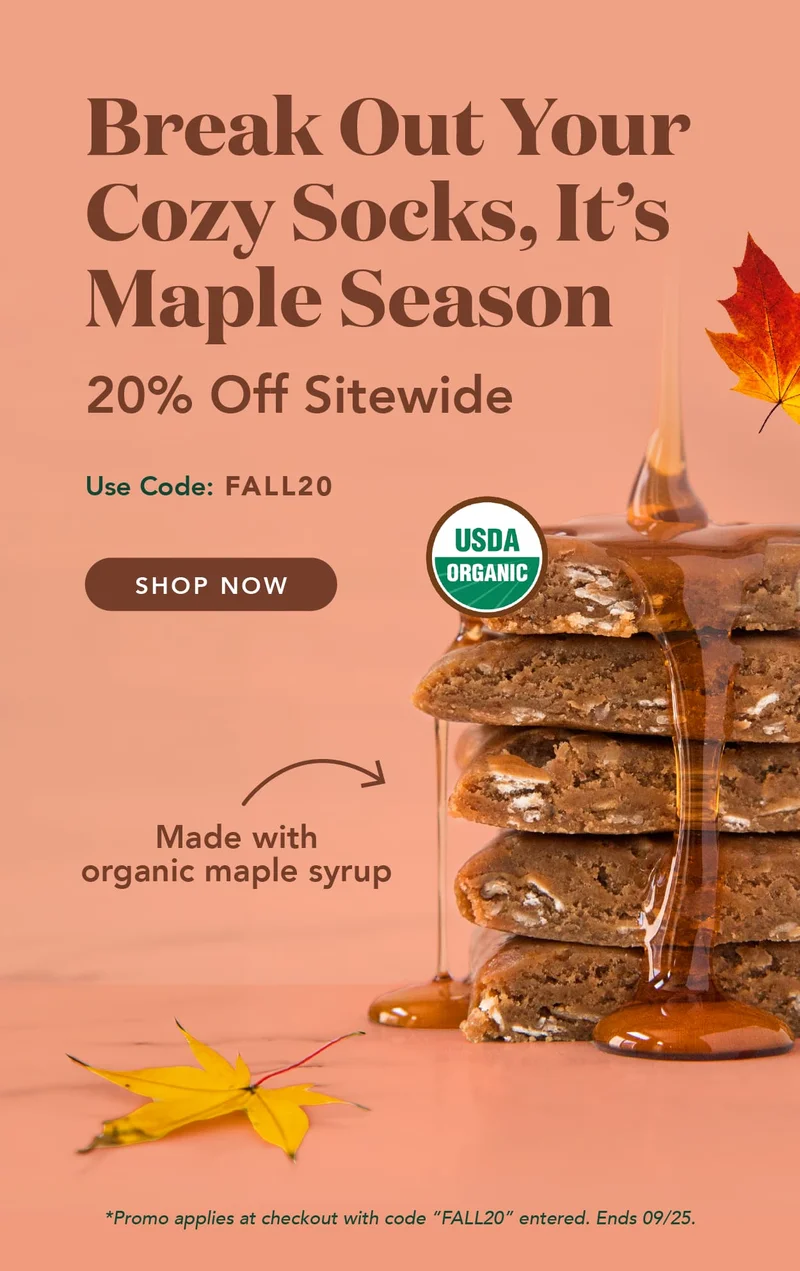 Break out your cozy socks, it's maple season. Use code FALL20 for 20% off sitewide! Excludes autoship. Ends 9/25