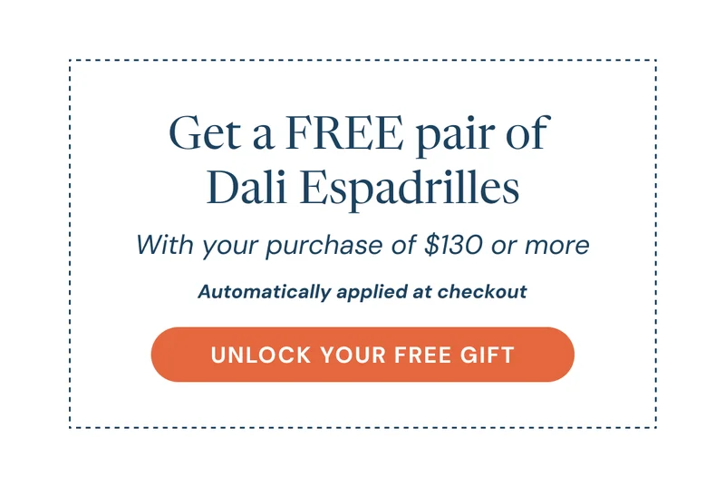 Get a FREE pair of  Dali Espadrilles With your purchase of $130 or more Automatically applied at checkout