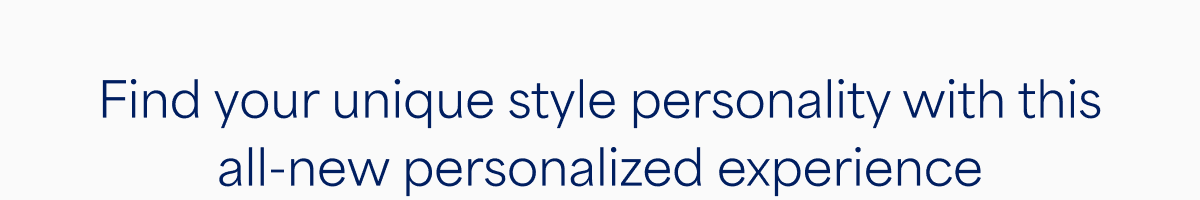 Find your unique style personality with this all-new personalized&nbsp;experience