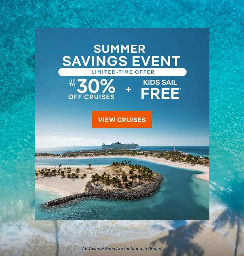 Limited Time Offer – Up&nbsp;to 30%&nbsp;Off Cruises + Kids Sail Free* – Click to View Cruises & Book Now – All Taxes & Fees Are Included in Prices*