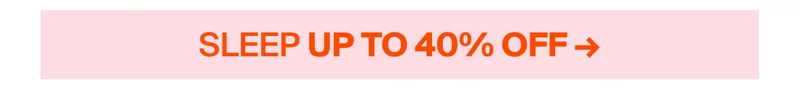 SLEEP UP TO 40% OFF →