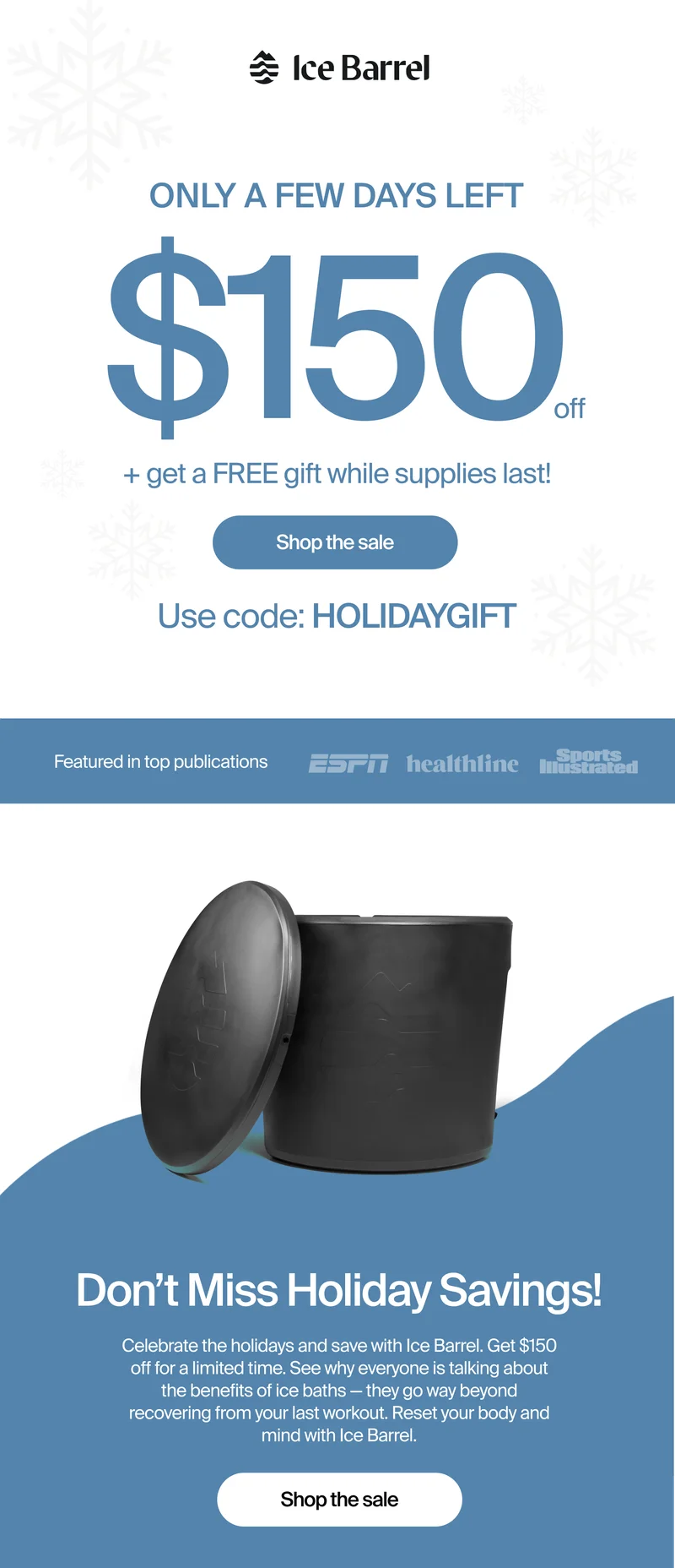 Holiday sale is now on! Save $150 on any Ice Barrel plus get a free gift with purchase.