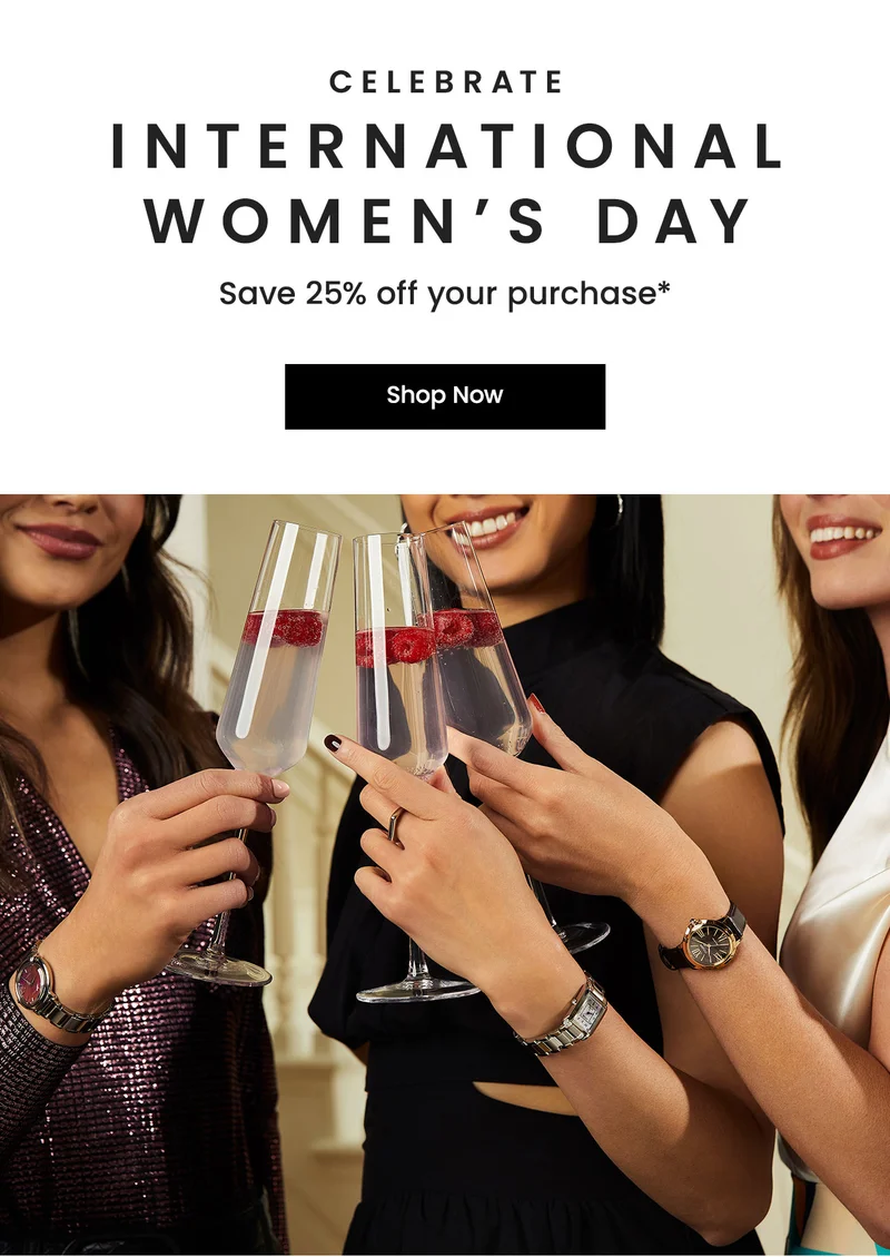 Celebrate International Women's Day. Save 25% off your purchase*