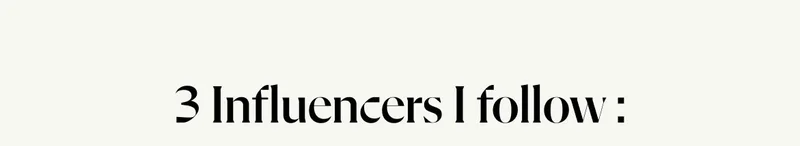 3 Influencers I follow