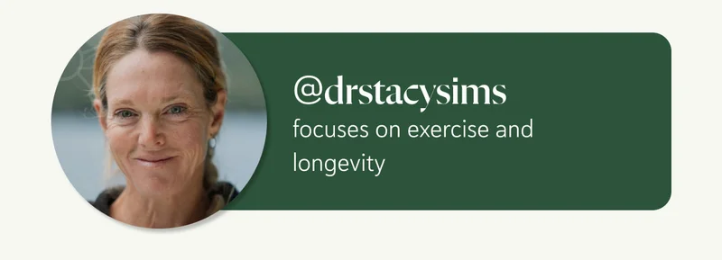 @drstacysims  focuses on exercise and longevity