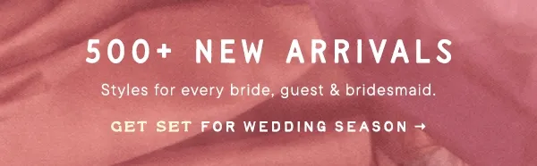 500+ new arrivals, styles for every bride, guest and bridesmaid. get set for wedding season