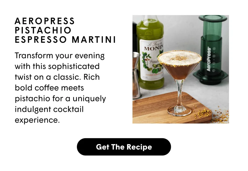 AeroPress Pistachio Espresso Martini Transform your evening with this sophisticated twist on a classic. Rich bold coffee meets pistachio for a uniquely indulgent cocktail experience. [GET THE RECIPE]