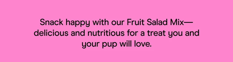 Snack happy with our Fruit Salad Mix—delicious and nutritious for a treat you and your pup will love.