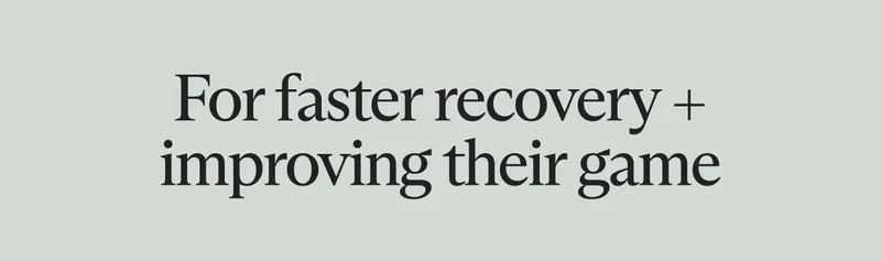 For faster recovery + improving their game