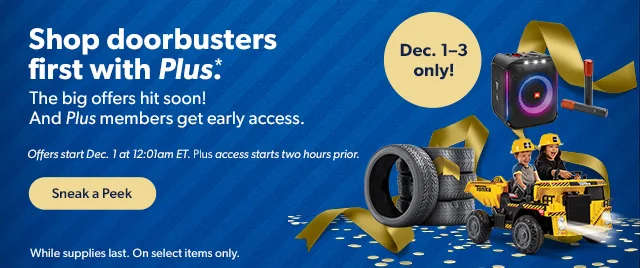 Shop doorbusters first with Plus*. Sneak a Peek | While supplies last. On select items only.