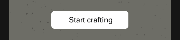 Start crafting