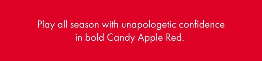 Play all season with unapologetic confidence in bold Candy Apple Red