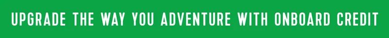 UPGRADE THE WAY YOU ADVENTURE WITH ONBOARD CREDIT