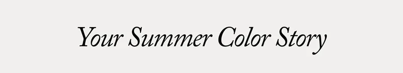 YOUR SUMMER COLOR STORY