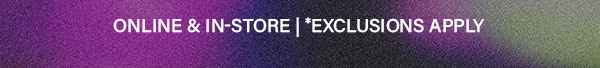 Online & In-store | Exclusions Apply