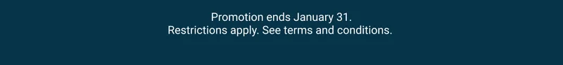 Promotion ends January 31. Restrictions apply. See terms and conditions.