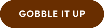 GOBBLE IT UP