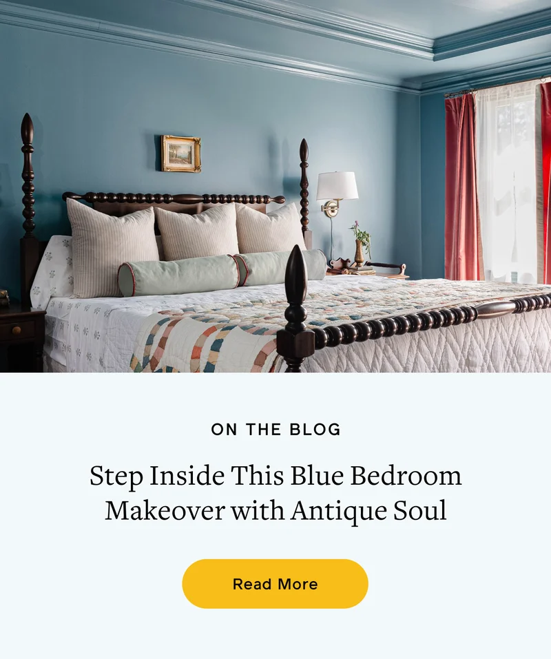 ON THE BLOG. Step Inside This Blue Bedroom Makeover with Antique Soul. Read More