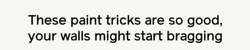 These paint tricks are so good, your walls might start bragging.