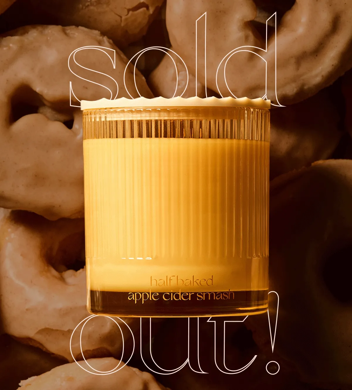 Everyone wanted the best pick at the orchard! The 8.5 oz Half Baked Apple Cider Smash sold out in record time, but we’re working on a restock. Ready to burn autumn nostalgia? Shop the 50 oz now, or pre-order the 6 oz and 8.5 oz.