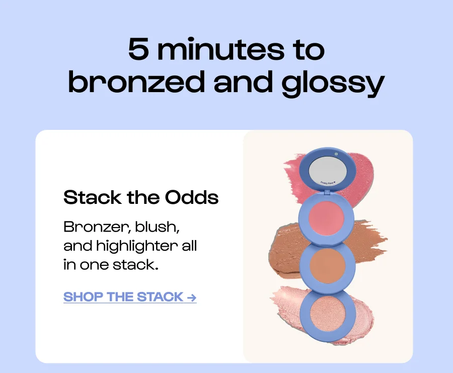 5 minutes to bronzed and glossy Stack the Odds Bronzer, blush, and highlighter all in one stack. Click to Shop the Stack →