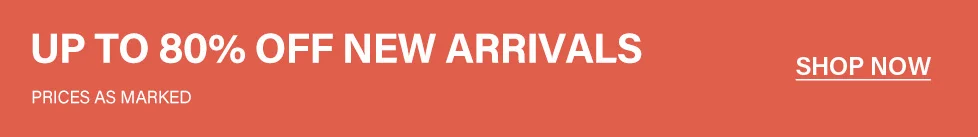 Up to 80% off new arrivals. Shop now. Prices as marked.