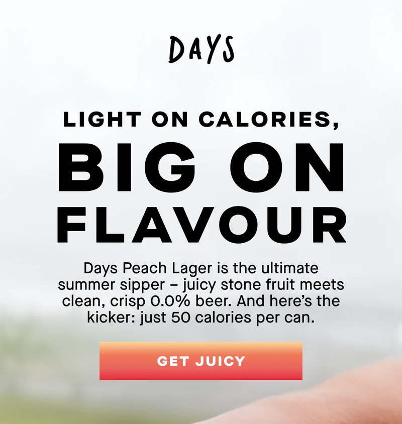 Light on calories, big on flavour. Days Peach Lager is the ultimate summer sipper – juicy stone fruit meets clean, crisp 0.0% beer. And here’s the kicker: just 50 calories per can.