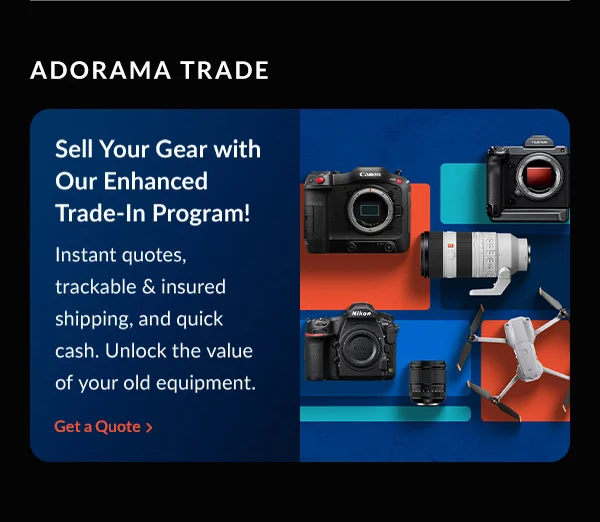 Adorama Trade Sell Your Gear with Our Enhanced Trade-In Program! | Get a Quote